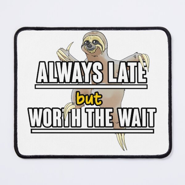 Item preview, Always late but worth the wait designed and sold by TheArtboard.