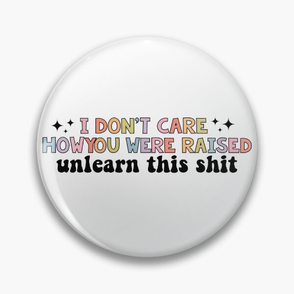 Item preview, I Don’t Care How You Were Raised Unlearn That Shit, Social justice designed and sold by Jaxym.