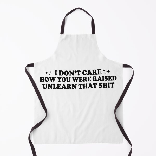 Item preview, I Don’t Care How You Were Raised Unlearn That Shit, Social justice designed and sold by Jaxym.