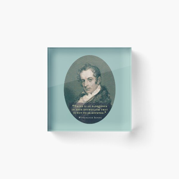 Item preview, Washington Irving: There is an eloquence in true enthusiasm that is not to be doubted. designed and sold by artbleed.