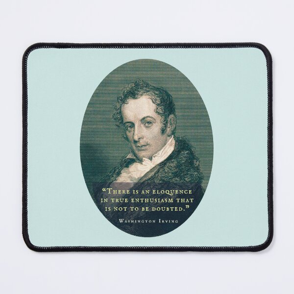 Item preview, Washington Irving: There is an eloquence in true enthusiasm that is not to be doubted. designed and sold by artbleed.