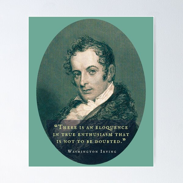 Item preview, Washington Irving: There is an eloquence in true enthusiasm that is not to be doubted. designed and sold by artbleed.