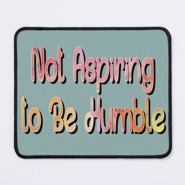 Item preview, Not Aspiring to Be Humble designed and sold by sednalafandy79.