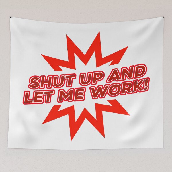 Item preview, Shut Up And Let Me Work designed and sold by Sky Brundall Concepts.