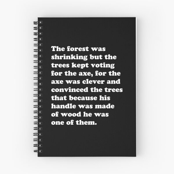 Item preview, The forest was shrinking but the trees kept voting for the axe, for the axe was clever and convinced the trees that because his handle was made of wood he was one of them. designed and sold by SubtleSplit.