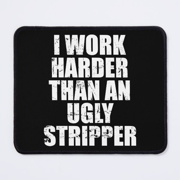 Item preview, I Work Harder Than An Ugly Stripper designed and sold by mhernaevily.