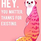 "HEY. You Matter. Thanks for Existing." Sunset Meerkat by thelatestkate