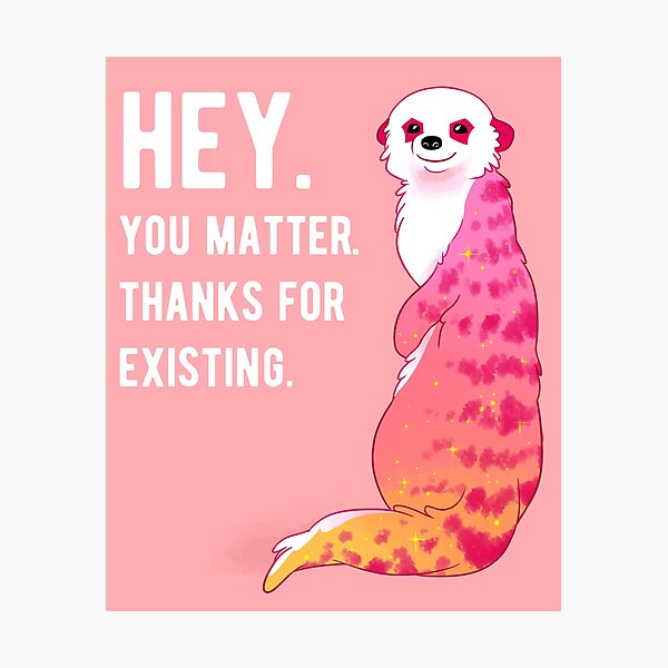 Item preview, "HEY. You Matter. Thanks for Existing." Sunset Meerkat designed and sold by thelatestkate.