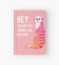 "HEY. You Matter. Thanks for Existing." Sunset Meerkat Hardcover Journal