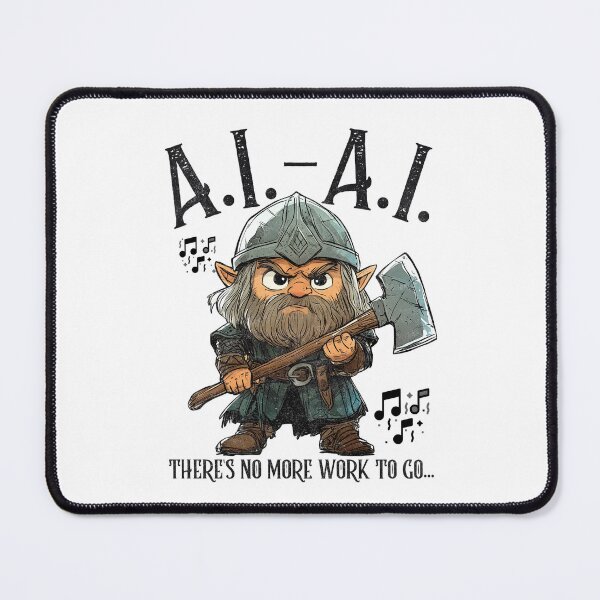 Item preview, A.I-A.I. There's no more work to go... Dwarf Song. designed and sold by Patrick J Land.