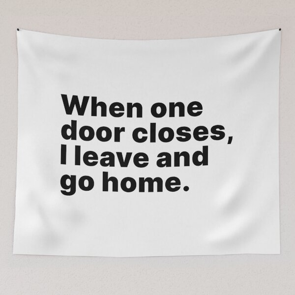 Item preview, When one door closes, I leave and go home designed and sold by ThingsOnTees.