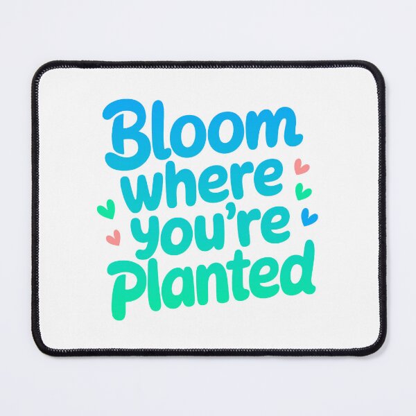 Item preview, Bloom Where You're Planted Mindset Quote designed and sold by ThreeftlyPicks.