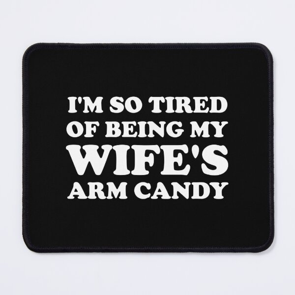 Item preview, I'm So Tired Of Being My Wife's Arm Candy designed and sold by NQArtist.