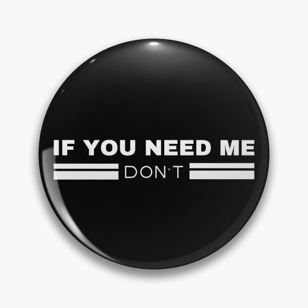 Item preview, If you need me Don't Funny Sarcastic Slogan designed and sold by ZuzDoesDesigns.