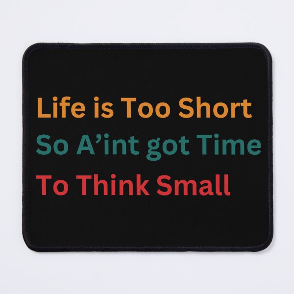 Item preview, Life is Too Short So A'int Got Time To Think Small designed and sold by praseeda1.