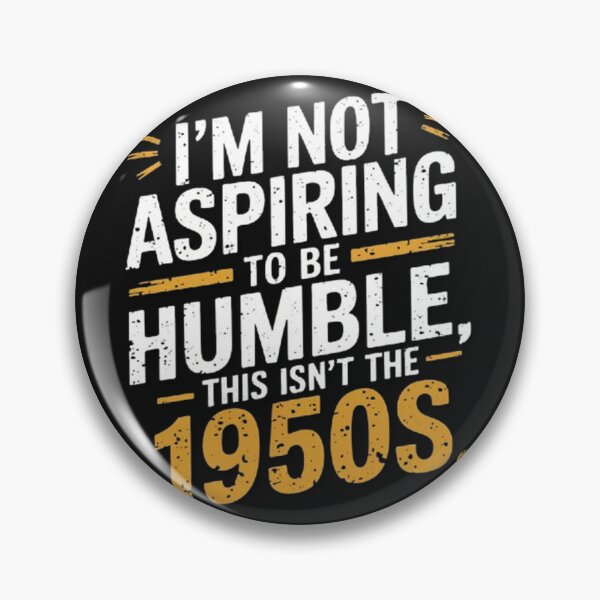Item preview, I’m Not Aspiring To Be Humble This Isn’t The 1950s designed and sold by SztylishDesigns.