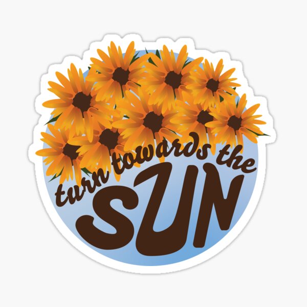 Turn Towards The Sun Sunflowers Sticker