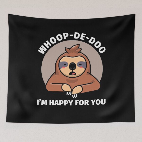 Item preview, Whoop-de-doo unbothered sloth - I'm happy for you designed and sold by messy-nessie.