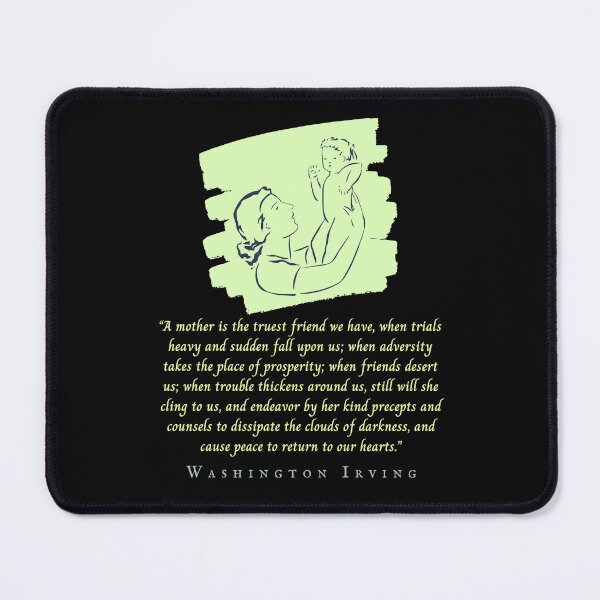 Item preview, Washington Irving quote: A mother is the truest friend we have, when trials heavy and sudden fall upon us; when adversity takes the place of prosperity designed and sold by artbleed.