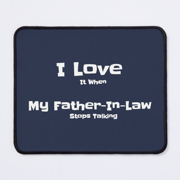 Item preview, I love it when my Father in law stops talking designed and sold by MargLandmeter.