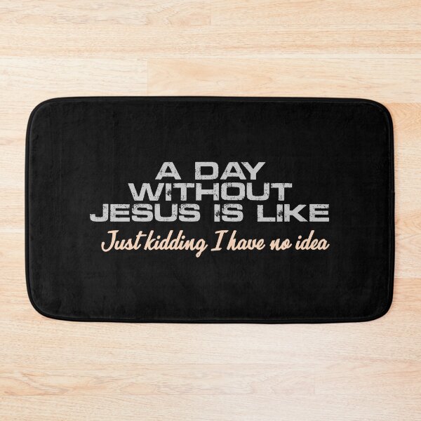 Item preview, A Day Without Jesus Is Like...Just Kidding, I Have No Idea Funny Christian designed and sold by Lillyamstronger.