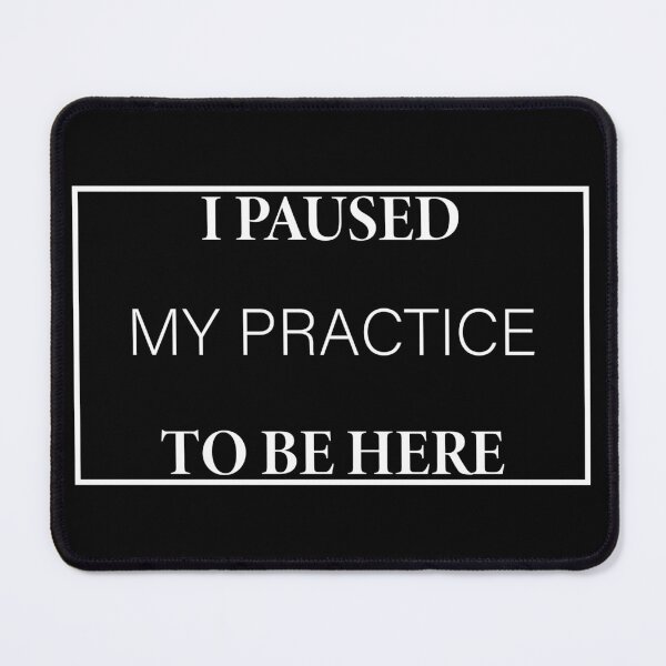 Item preview, I Paused My Practice to Be Here designed and sold by Slassyat.