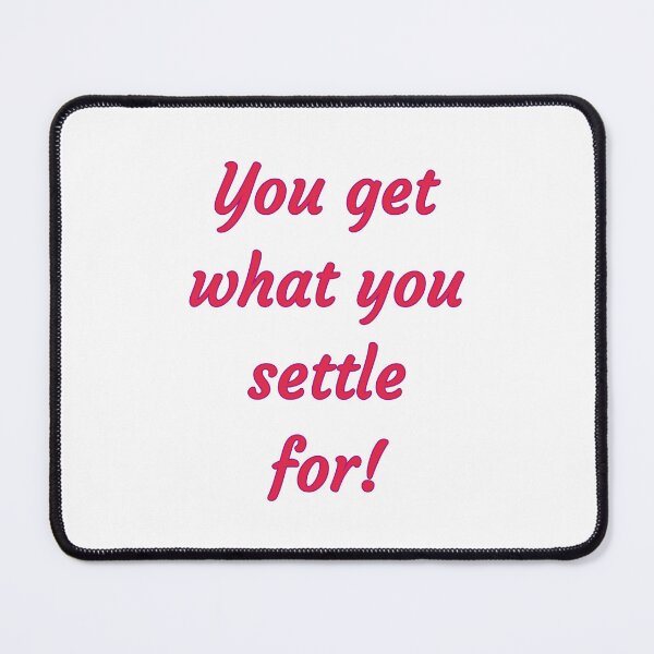 Item preview, You get what you settle for! - Inspirational Thelma & Louise Quotes designed and sold by Happier-Futures.