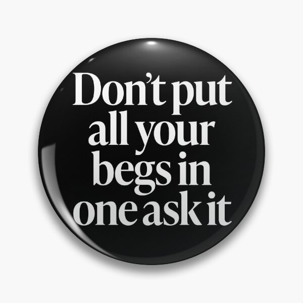Item preview, Don't put all your begs in one ask it. v.9 designed and sold by x1brett.