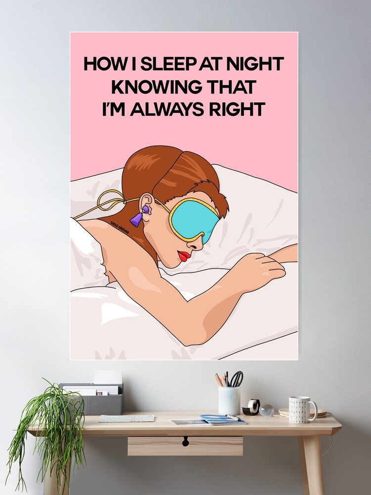 Thumbnail 1 of 3, Poster, How I sleep at night knowing that I'm always right by Sasa Elebea designed and sold by elebea.