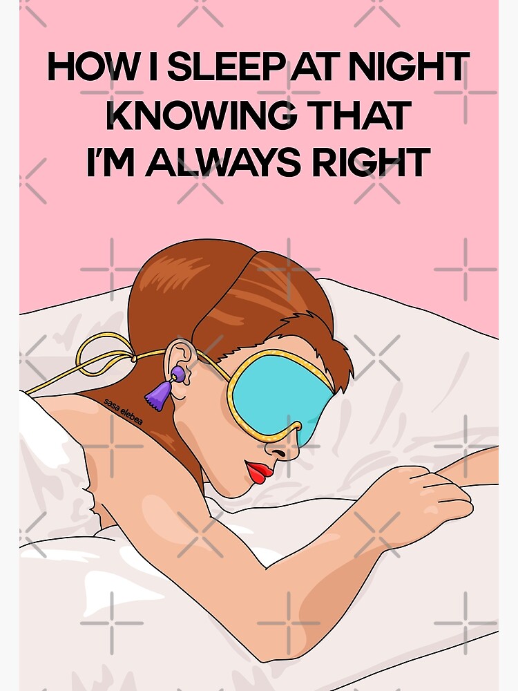 Thumbnail 3 of 3, Poster, How I sleep at night knowing that I'm always right by Sasa Elebea designed and sold by elebea.