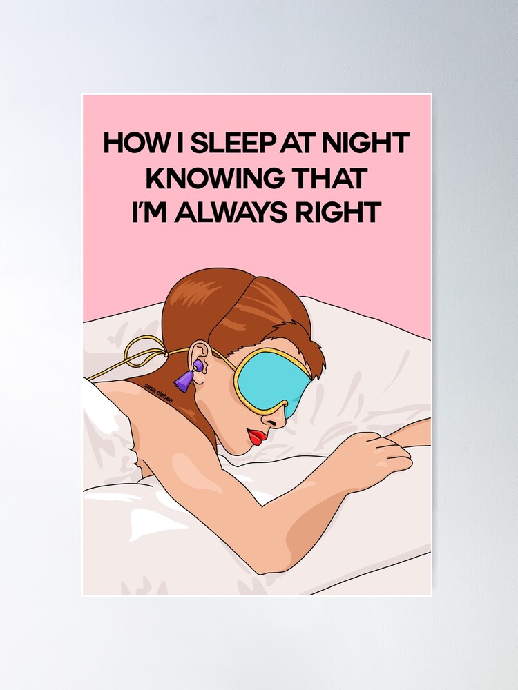 Thumbnail 2 of 3, Poster, How I sleep at night knowing that I'm always right by Sasa Elebea designed and sold by elebea.