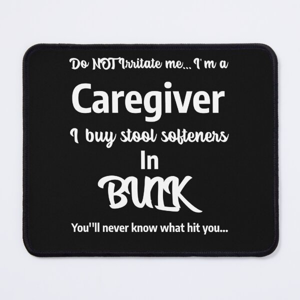 Item preview, Don't Irritate Me, I'm a Caregiver. I buy stool softeners in BULK, you'll never know what hit you... designed and sold by KMTC.