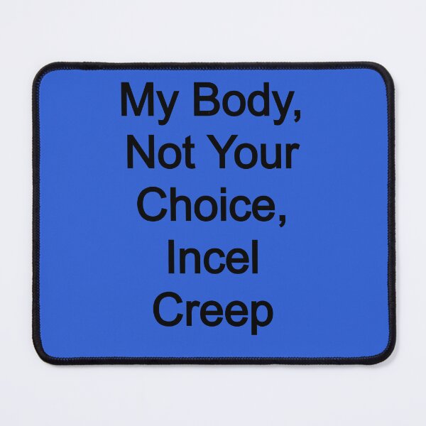 Item preview, my Body, Not Your Choice, Incel Creep designed and sold by FerrariKing.