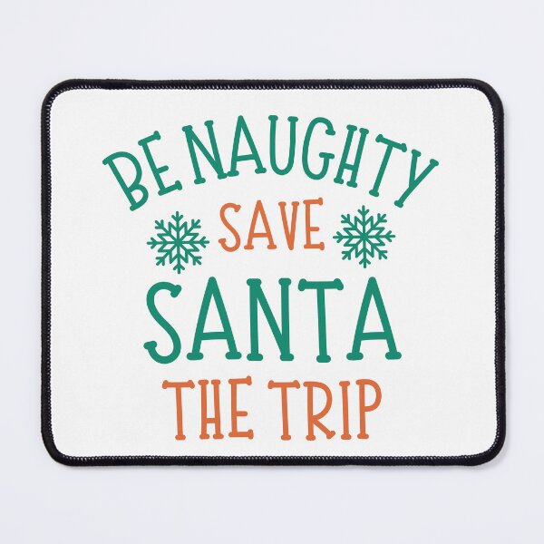 Item preview, Be Naughty, Save Santa The Trip. Christmas Humor. Funny Inappropriate Dear Santa Christmas Design. Red and Green. designed and sold by That Cheeky Tee.