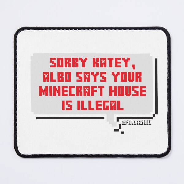 Item preview, Sorry Katey, Albo says your Minecraft house is illegal. designed and sold by Electronic Frontiers Australia.