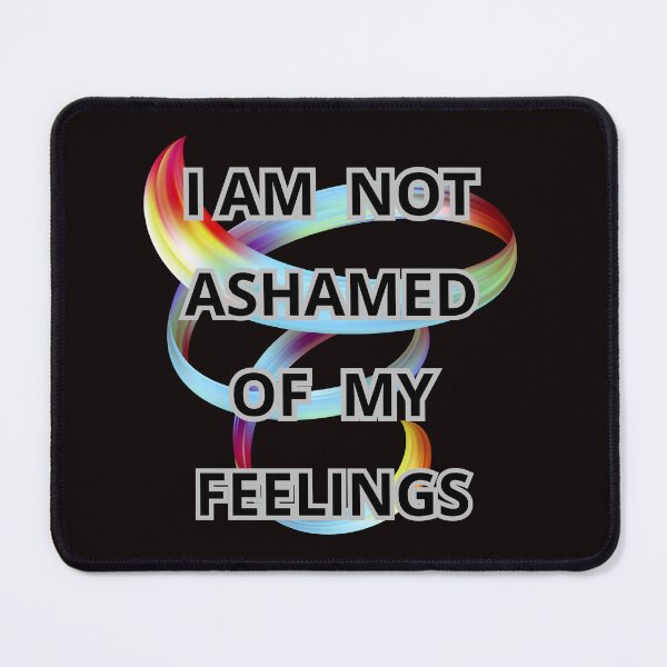 Item preview, I AM NOT ASHAMED OF MY FEELINGS designed and sold by Tadeusz1.