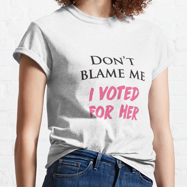 Item preview, Don't Blame Me, I Voted For Her! designed and sold by cinn.