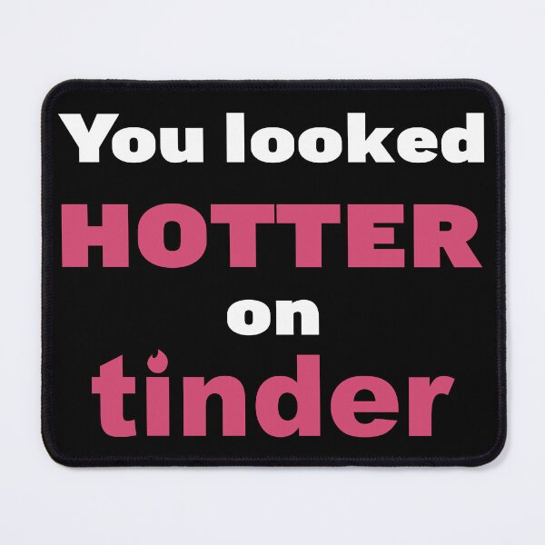 Item preview, You looked hotter on Tinder  designed and sold by YoshiArtDesign.
