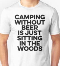 Camping without beer is just sitting in the woods. Unisex T-Shirt