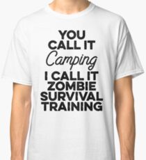 You call it camping I call it zombie survival training. Classic T-Shirt