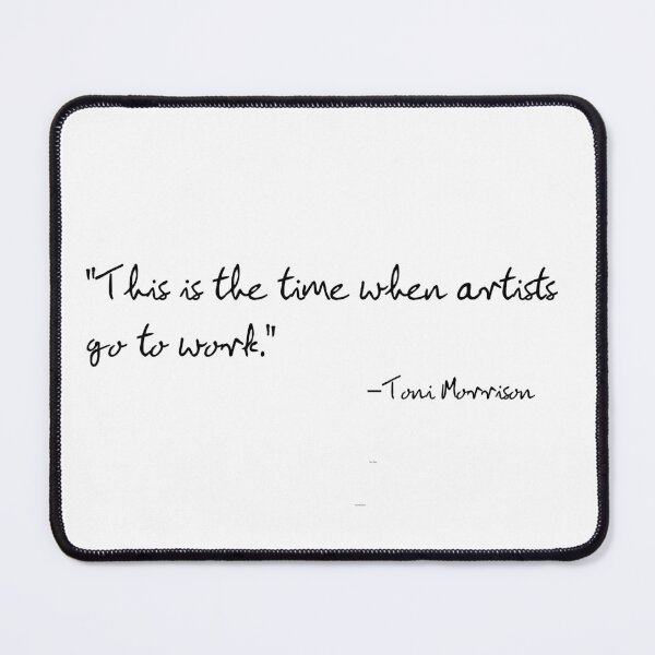 Item preview, I'm trying to think like Toni Morrison: "This is the time artists go to work." designed and sold by PopCultureArtShop.