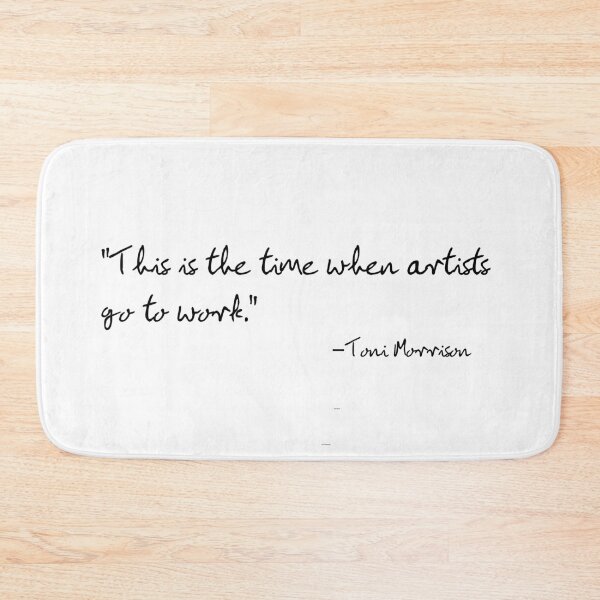 Item preview, I'm trying to think like Toni Morrison: "This is the time artists go to work."   designed and sold by PopCultureArtShop.
