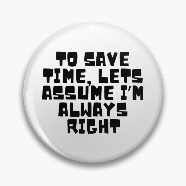 Item preview, To Save Time, Lets Assume I'm Always Right  designed and sold by CharmStudio.
