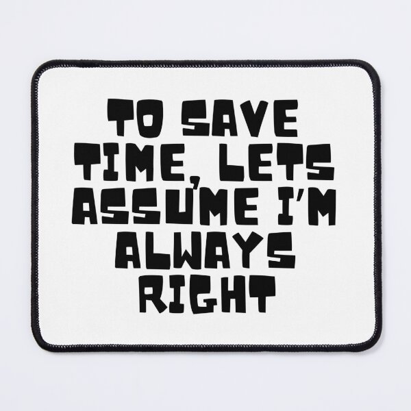 Item preview, To Save Time, Lets Assume I'm Always Right  designed and sold by CharmStudio.