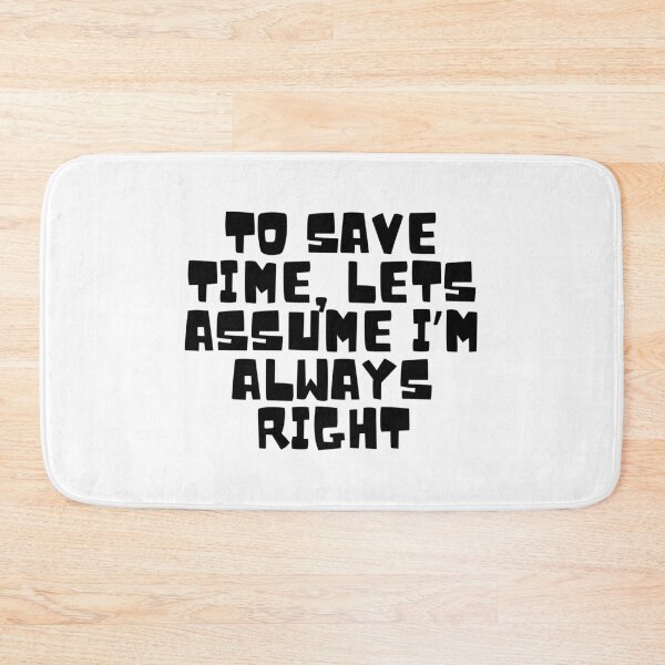 Item preview, To Save Time, Lets Assume I'm Always Right  designed and sold by CharmStudio.