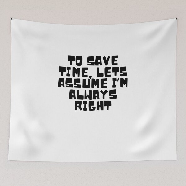 Item preview, To Save Time, Lets Assume I'm Always Right  designed and sold by CharmStudio.
