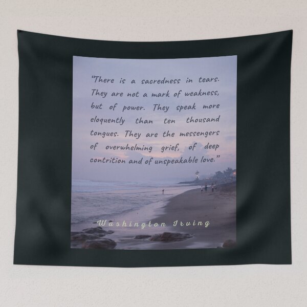 Item preview, Washington Irving quote: There is a sacredness in tears. They are not a mark of weakness, but of power... designed and sold by artbleed.
