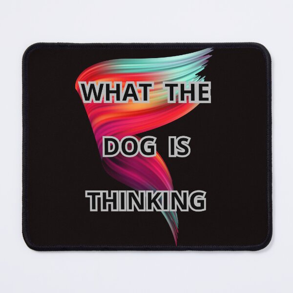 Item preview, WHAT THE DOG IS THINKING designed and sold by Tadeusz1.