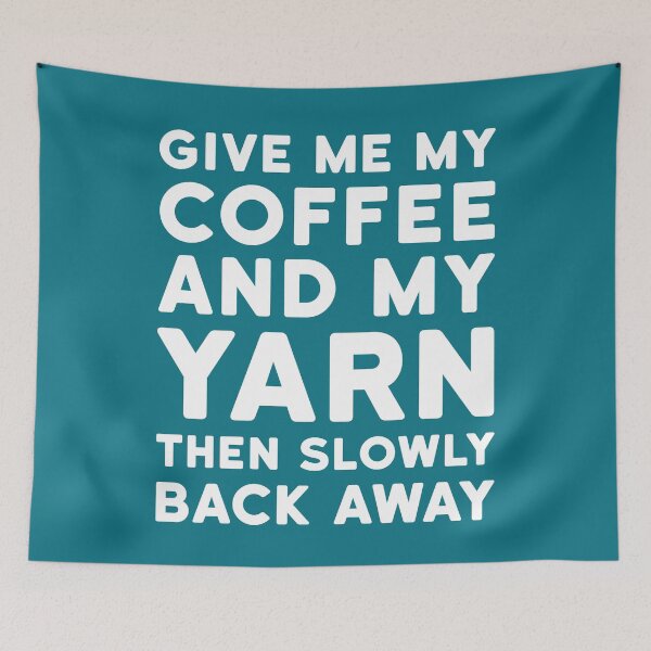 Item preview, Give Me My Coffee And My Yarn Then Slowly Back Away designed and sold by asphaltbubble.