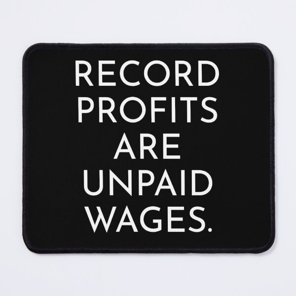 Item preview, Record Profits Are Unpaid Wages Fair Pay Labor Rights designed and sold by The Junto Shop.